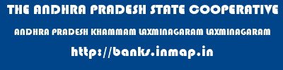 THE ANDHRA PRADESH STATE COOPERATIVE BANK LIMITED  ANDHRA PRADESH KHAMMAM LAXMINAGARAM LAXMINAGARAM  banks information 